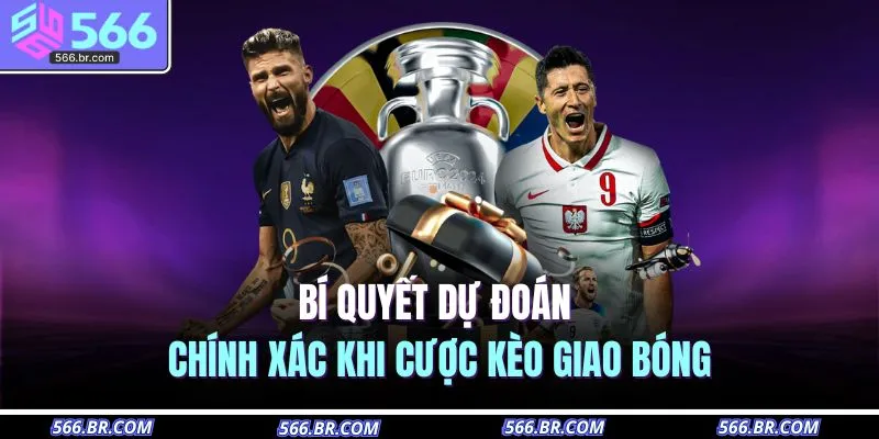 Kèo Giao Bóng Trước Là Gì – Hiểu Luật Nhanh, Cược Chuẩn Xác 4 Bí quyết dự đoán chính xác khi cược kèo giao bóng