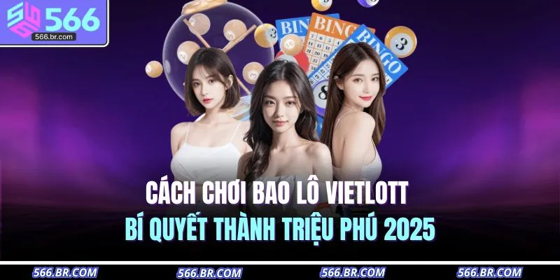 Cách Chơi Bao Lô Vietlott | Bí Quyết Thành Triệu Phú 2025