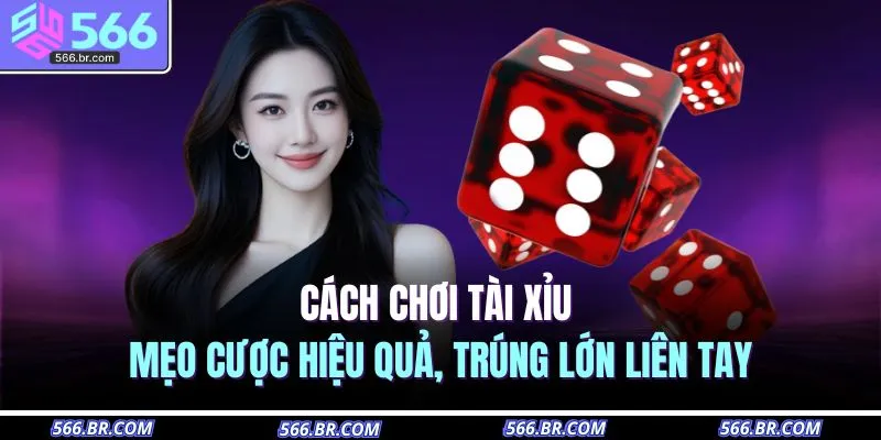 Cách Chơi Tài Xỉu – Mẹo Cược Hiệu Quả, Trúng Lớn Liên Tay
