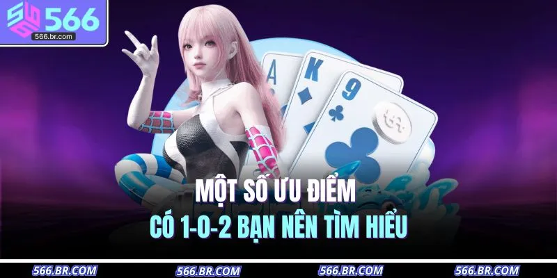 Một số ưu điểm có 1-0-2 bạn nên tìm hiểu
