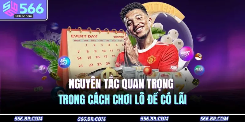 Nguyên tắc quan trọng trong cách chơi lô đề có lãi