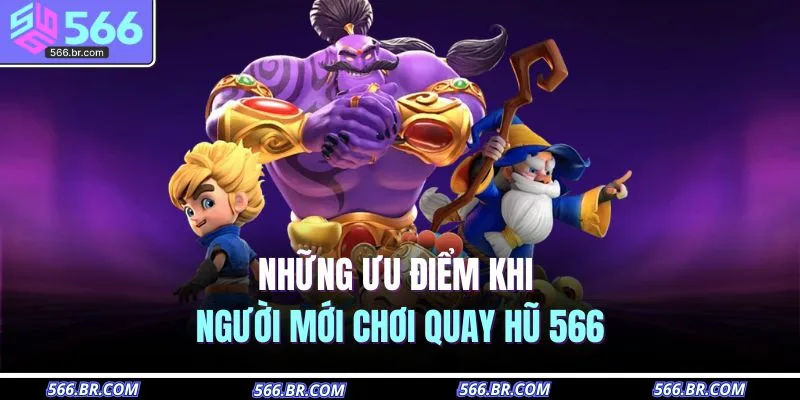 Nổ Hũ 566 2 Những ưu điểm khi người mới chơi quay hũ 566