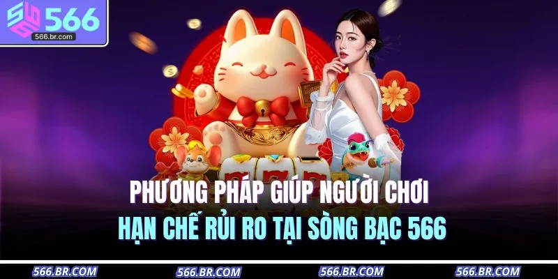 Phương pháp giúp người chơi hạn chế rủi ro tại sòng bạc 566