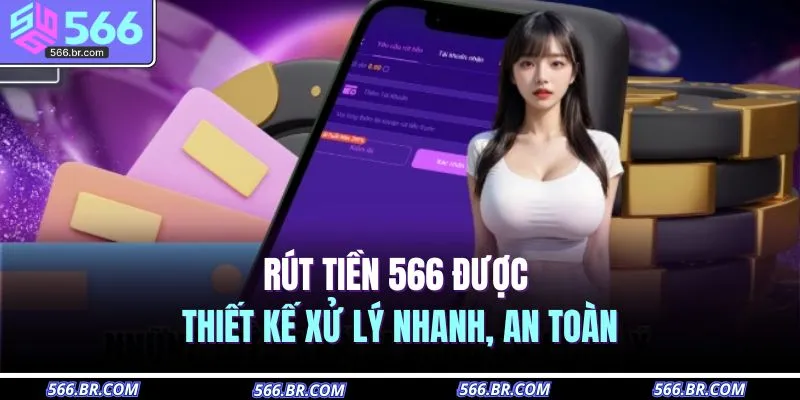 Rút Tiền 566 1 Rút tiền 566 được thiết kế xử lý nhanh, an toàn