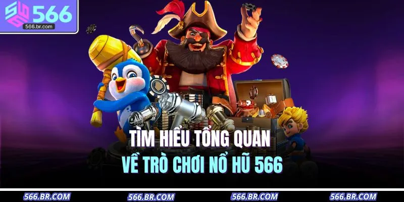Nổ Hũ 566 1 Tìm hiểu tổng quan về trò chơi nổ hũ 566